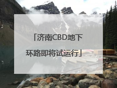 济南CBD地下环路即将试运行