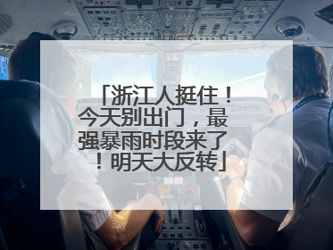 浙江人挺住！今天别出门，最强暴雨时段来了！明天大反转