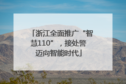 浙江全面推广“智慧110”，接处警迈向智能时代