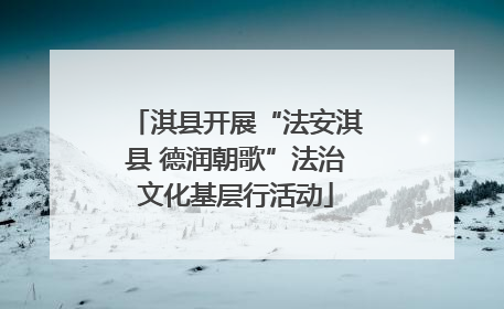 淇县开展“法安淇县 德润朝歌”法治文化基层行活动