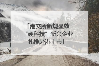 港交所新规显效 “硬科技”新兴企业扎堆赴港上市