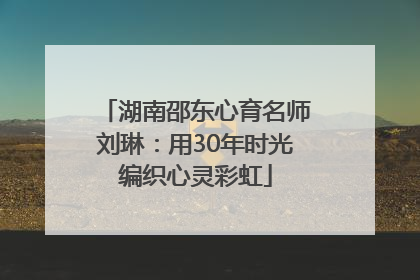 湖南邵东心育名师刘琳：用30年时光编织心灵彩虹