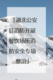 湖北公安县消防开展餐饮场所消防安全专项整治