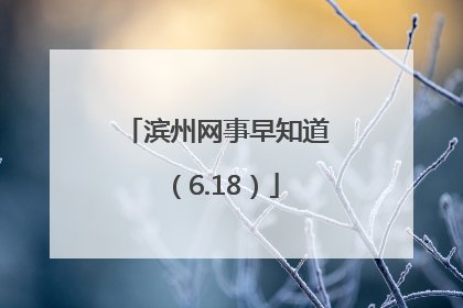 滨州网事早知道（6.18）