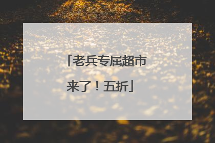 老兵专属超市来了！五折