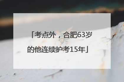 考点外，合肥63岁的他连续护考15年