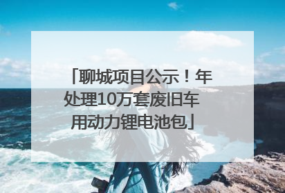 聊城项目公示！年处理10万套废旧车用动力锂电池包