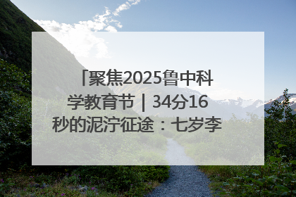 聚焦2025鲁中科学教育节｜34分16秒的泥泞征途：七岁李昀松的“带泥勋章”