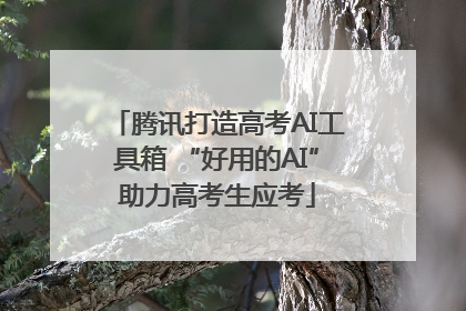 腾讯打造高考AI工具箱 “好用的AI”助力高考生应考