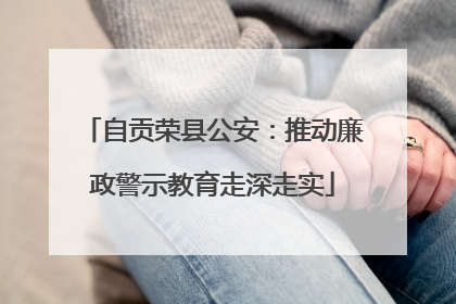 自贡荣县公安：推动廉政警示教育走深走实