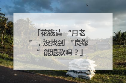 花钱请 “月老 ”，没找到 “良缘 ”能退款吗？