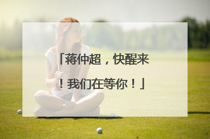 蒋仲超，快醒来！我们在等你！