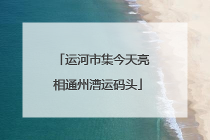 运河市集今天亮相通州漕运码头