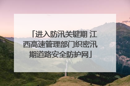 进入防汛关键期 江西高速管理部门织密汛期道路安全防护网