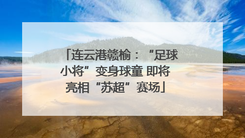 连云港赣榆：“足球小将”变身球童 即将亮相“苏超”赛场