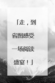 走，到省图感受一场阅读盛宴！