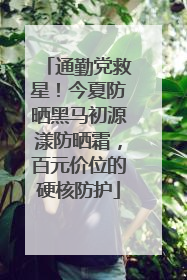 通勤党救星！今夏防晒黑马初源漾防晒霜，百元价位的硬核防护