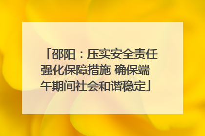 邵阳：压实安全责任强化保障措施 确保端午期间社会和谐稳定