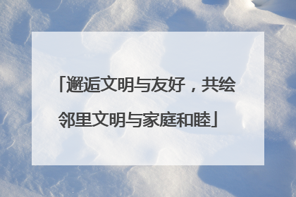 邂逅文明与友好，共绘邻里文明与家庭和睦
