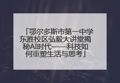 鄂尔多斯市第一中学东胜校区弘毅大讲堂揭秘AI时代——科技如何重塑生活与思考