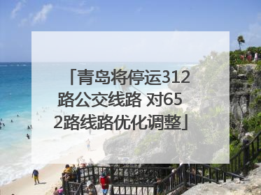 青岛将停运312路公交线路 对652路线路优化调整