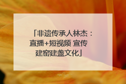 非遗传承人林杰：直播+短视频 宣传建窑建盏文化