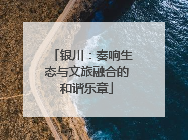 银川：奏响生态与文旅融合的和谐乐章