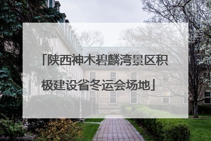 陕西神木碧麟湾景区积极建设省冬运会场地