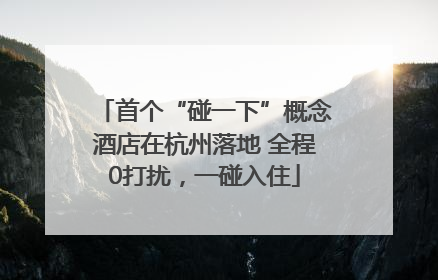 首个“碰一下”概念酒店在杭州落地 全程0打扰，一碰入住