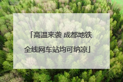 高温来袭 成都地铁全线网车站均可纳凉