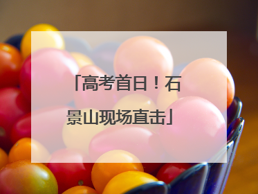 高考首日！石景山现场直击