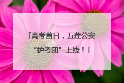 高考首日，五莲公安“护考团”上线！