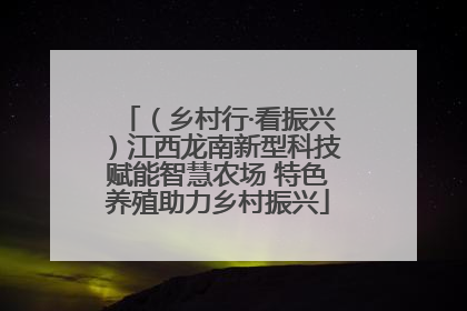 （乡村行·看振兴）江西龙南新型科技赋能智慧农场 特色养殖助力乡村振兴
