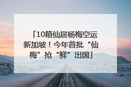 10箱仙居杨梅空运新加坡！今年首批“仙梅”抢“鲜”出国
