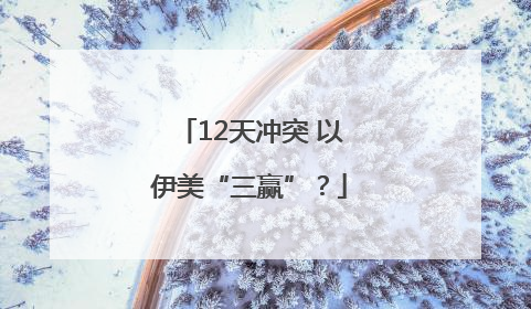 12天冲突 以伊美“三赢”？