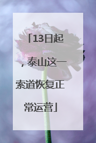 13日起，泰山这一索道恢复正常运营