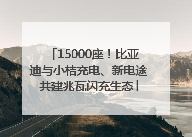 15000座！比亚迪与小桔充电、新电途共建兆瓦闪充生态