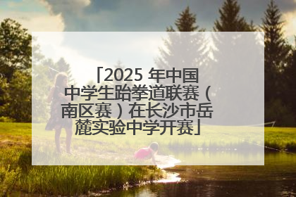 2025 年中国中学生跆拳道联赛（南区赛）在长沙市岳麓实验中学开赛