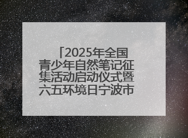 2025年全国青少年自然笔记征集活动启动仪式暨六五环境日宁波市主场活动举办