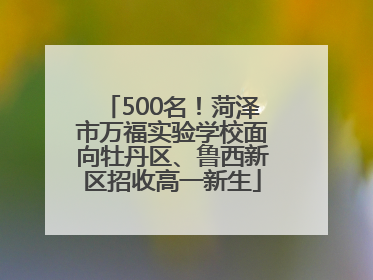 500名！菏泽市万福实验学校面向牡丹区、鲁西新区招收高一新生