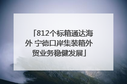 812个标箱通达海外 宁德口岸集装箱外贸业务稳健发展