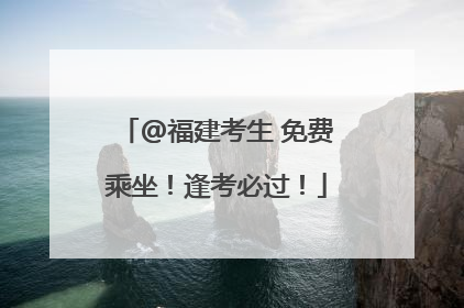 @福建考生 免费乘坐！逢考必过！