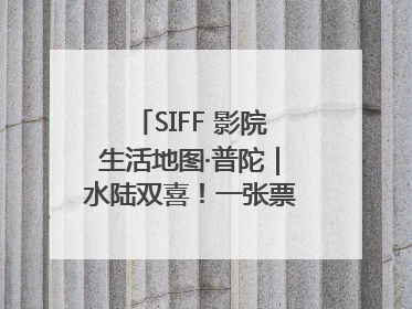 SIFF 影院生活地图·普陀｜水陆双喜！一张票根就能免费坐苏州河游船～
