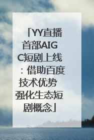 YY直播首部AIGC短剧上线：借助百度技术优势 强化生态短剧概念